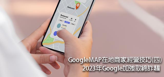 GoogleMAP在地商家經營技巧(四)2023年Google加強取締詐騙